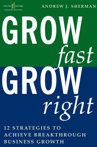 Beispielbild fr Grow Fast Grow Right: 12 Strategies to Achieve Break-Through Business Growth zum Verkauf von Wonder Book