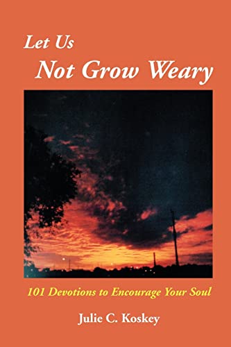 Stock image for Let Us Not Grow Weary: 101 Devotions to Encourage Your Soul for sale by THE SAINT BOOKSTORE