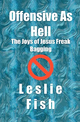 Offensive As Hell: The Joys of Jesus Freak Bagging (9781419609718) by Fish, Leslie