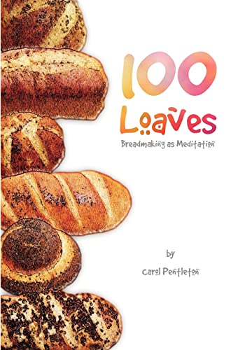 100 Loaves: Breadmaking As Meditation (9781419614781) by Carol Pentleton