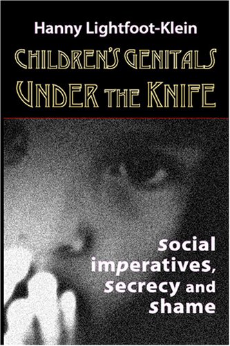 Children's Genitals Under the Knife: Social Imperatives, Secrecy, and Shame (9781419625404) by Lightfoot-Klein, Hanny