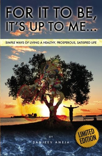 For It to Be, It's Up to Me: Simple Ways of Living a Healthy, Prosperous, Satisfied Life (9781419633317) by Aneja, Sanjeev