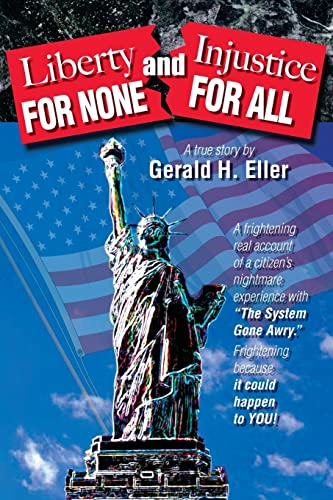 Liberty for None and Injustice for All - Eller, Gerald H.