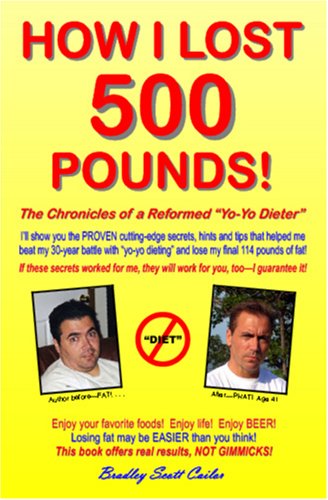 How I Lost 500 Pounds: The Chronicles of Reformed "Yo-Yo Dieter" (9781419637919) by Cailor, Bradley Scott