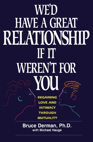 Stock image for We'd Have a Great Relationship If It Weren't for You: Regaining Love and Intimacy Through Mutuality for sale by Revaluation Books
