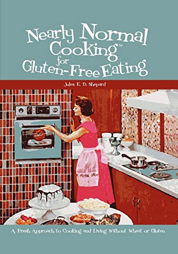 Imagen de archivo de Nearly Normal Cooking For Gluten-Free Eating: A Fresh Approach to Cooking and Living Without Wheat or Gluten a la venta por Once Upon A Time Books