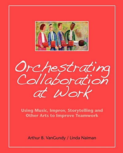 Beispielbild fr Orchestrating Collaboration at Work: Using Music, Improv, Storytelling, and Other Arts to Improve Teamwork zum Verkauf von AwesomeBooks