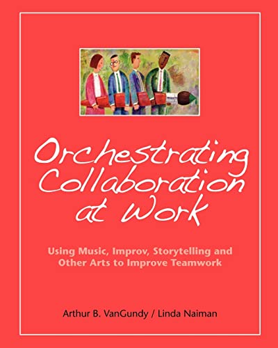Imagen de archivo de Orchestrating Collaboration at Work: Using Music, Improv, Storytelling, and Other Arts to Improve Teamwork a la venta por AwesomeBooks
