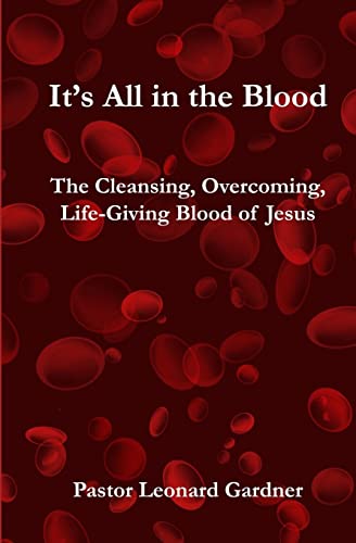 Its All in the Blood: The Cleansing, Overcoming, Life-Giving Blood of Jesus - Gardner, Pastor Leonard