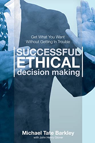 Beispielbild fr Successful Ethical Decision Making: Get What You Want Without Getting In Trouble zum Verkauf von California Books