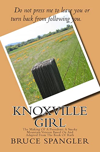 Imagen de archivo de Knoxville Girl: The Making Of A President: A Smoky Mountain Version Based On And Adapted From The Book Of Ruth a la venta por Wonder Book