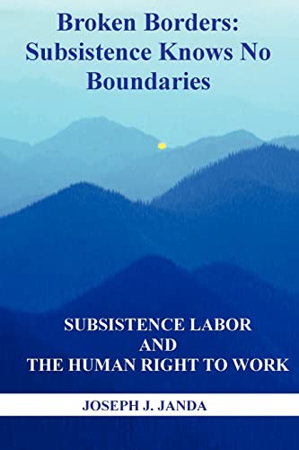 Beispielbild fr Broken Borders: Subsistence Knows No Boundaries: Subsistence Labor and the Human Right to Work zum Verkauf von Lucky's Textbooks