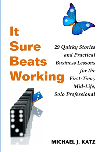 Imagen de archivo de It Sure Beats Working: 29 Quirky Stories and Practical Business Lessons for The First-Time, Mid-Life, Solo Professional a la venta por Gulf Coast Books