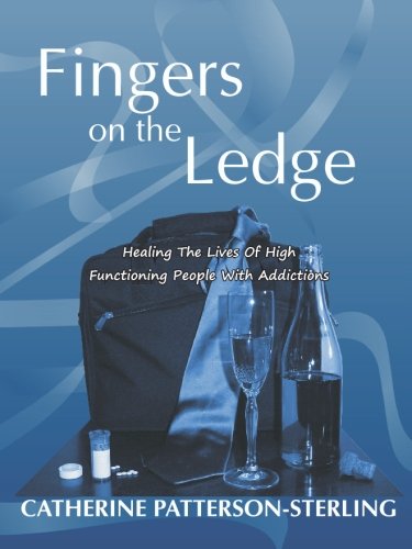 9781419671029: Fingers on the Ledge: Healing the Lives of High Functioning People with Addictions