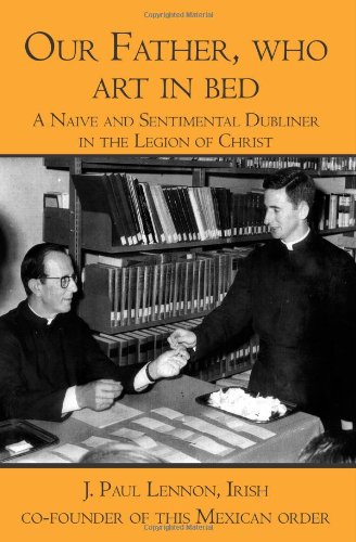 Beispielbild fr Our Father, Who Art in Bed: A Naive and Sentimental Dubliner in the Legion of Christ zum Verkauf von HPB-Ruby