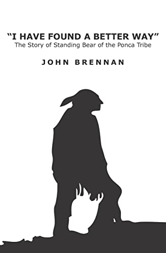 I Have Found A Better Way: The Story of Standing Bear of the Ponca Tribe (9781419681240) by Brennan, John