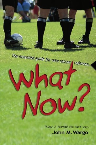 Stock image for What Now? : The Essential Guide for New Soccer Referees for sale by Better World Books
