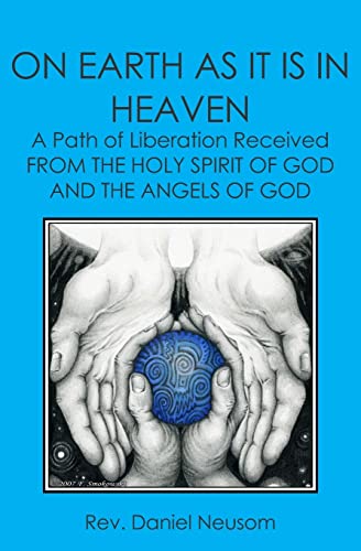 Beispielbild fr On Earth As It Is In Heaven: A Path Of Liberation Received From The Holy Spirit Of God And The Angels Of God zum Verkauf von WorldofBooks