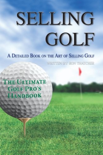 9781419688492: Selling Golf: A Detailed Book on the Art of Selling Golf