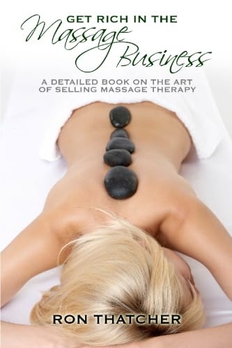 Imagen de archivo de Get Rich In The Massage Business: A Detailed Book on the Art of Selling Massage Therapy a la venta por Revaluation Books