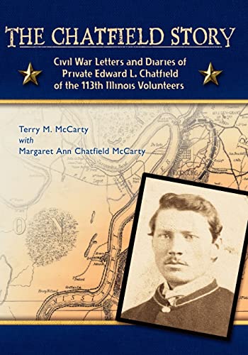 9781419697227: The Chatfield Story: Civil War Letters and Diaries of Private Edward L. Chatfield of the 113th Illinois Volunteers