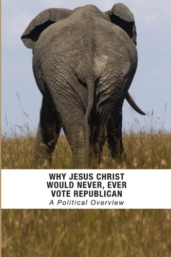 Beispielbild für Why Jesus Christ Would Never, Ever Vote Republican zum Verkauf von Discover Books