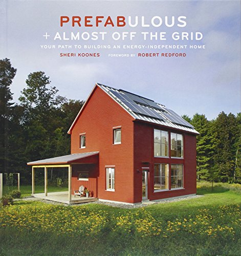 Stock image for Prefabulous + Almost Off the Grid: Your Path to Building an Energy-Independent Home: Your Path to Building an Energy-Independent Home for sale by SecondSale