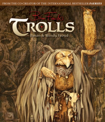 Trolls: Paintings and Portraits (9781419704383) by Froud, Brian; Froud, Wendy