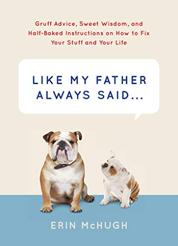 Stock image for Like My Father Always Said.: Gruff Advice, Sweet Wisdom, and Half-baked Instructions on How to Fix Your Stuff and Your Life for sale by Goldstone Books