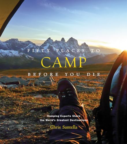 Beispielbild fr Fifty Places to Camp Before You Die: Camping Experts Share the World's Greatest Destinations zum Verkauf von BooksRun
