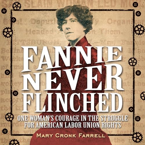 

Fannie Never Flinched: One Womanâs Courage in the Struggle for American Labor Union Rights