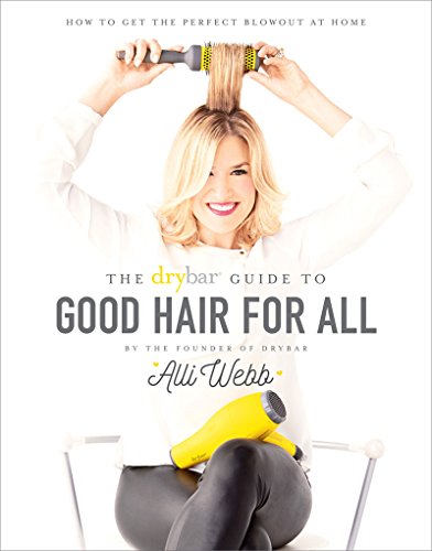 Imagen de archivo de The Drybar Guide to Good Hair for All: How to Get the Perfect Blowout at Home a la venta por Dream Books Co.