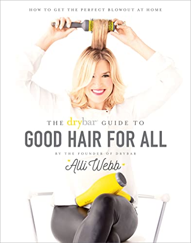 Stock image for The Drybar Guide to Good Hair for All: How to Get the Perfect Blowout at Home for sale by Dream Books Co.
