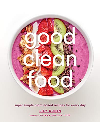 9781419723902: Good Clean Food: Super Simple Plant-Based Recipes for Every Day