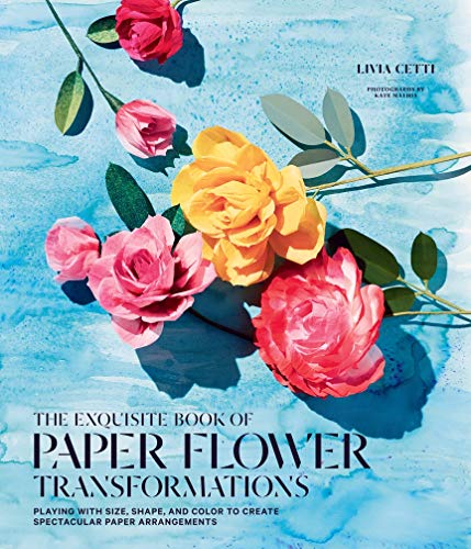 9781419724121: The Exquisite Book of Paper Flower Transformations: Playing with Size, Shape, and Color to Create Spectacular Paper Arrangements