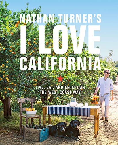 9781419728990: Nathan Turner's I Love California: Live, Eat, and Entertain the West Coast Way