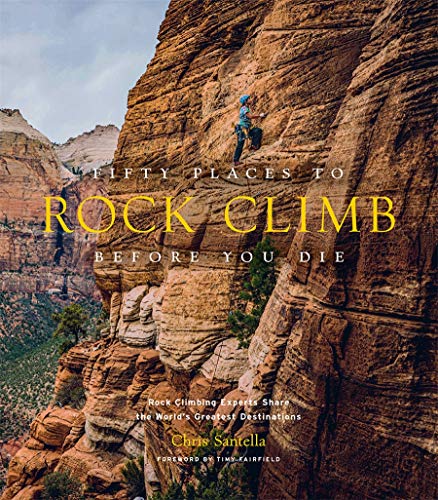 Stock image for Fifty Places to Rock Climb Before You Die: Rock Climbing Experts Share the World's Greatest Destinations for sale by WorldofBooks