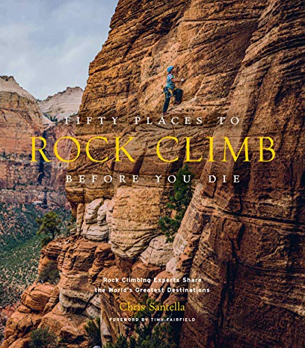 Stock image for Fifty Places to Rock Climb Before You Die: Rock Climbing Experts Share the World's Greatest Destinations for sale by GF Books, Inc.