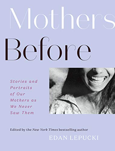 Beispielbild fr Mothers Before: Stories and Portraits of Our Mothers As We Never Saw Them zum Verkauf von SecondSale