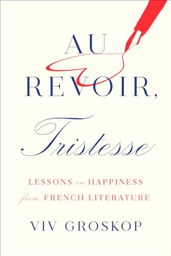 Stock image for Au Revoir, Tristesse: Lessons in Happiness from French Literature for sale by Bookmonger.Ltd