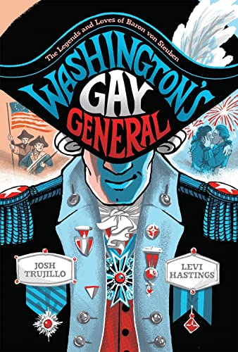 9781419743726: Washington's Gay General: The Legends and Loves of Baron von Steuben. By Josh Trujillo