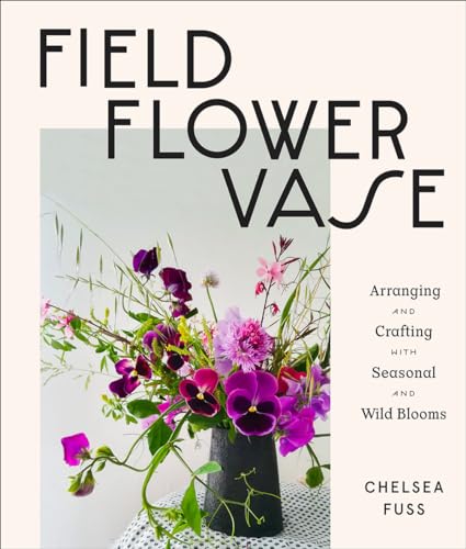 Imagen de archivo de Field, Flower, Vase: Arranging and Crafting with Seasonal and Wild Blooms a la venta por SecondSale