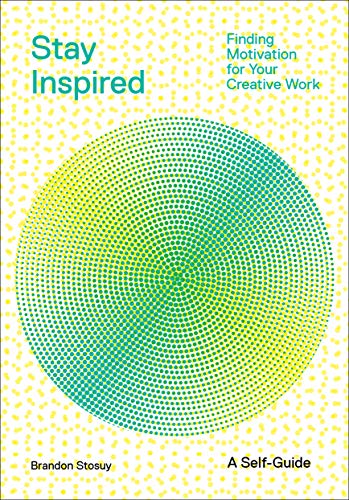 Stock image for Stay Inspired: Finding Motivation for Your Creative Work for sale by More Than Words