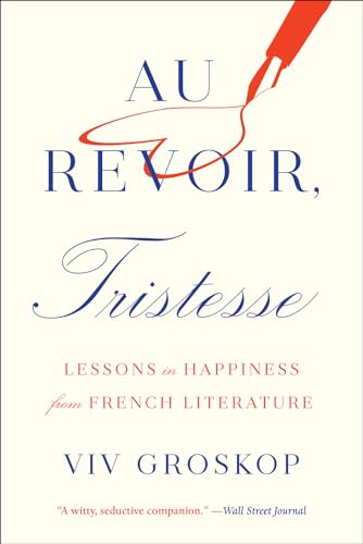 Stock image for Au Revoir, Tristesse: Lessons in Happiness from French Literature for sale by More Than Words