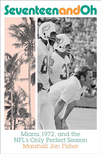 Stock image for Seventeen and Oh: Miami, 1972, and the NFLs Only Perfect Season for sale by New Legacy Books