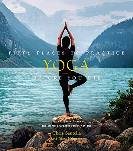 Stock image for Fifty Places to Practice Yoga Before You Die : Yoga Experts Share the World's Greatest Destinations for sale by Better World Books: West