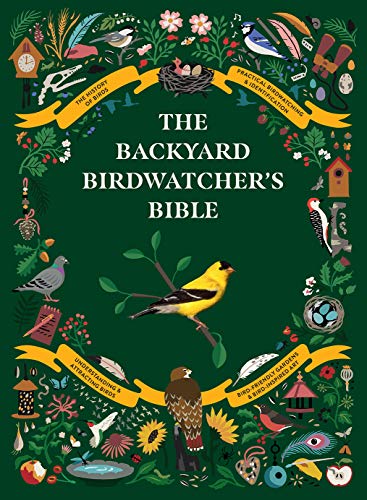 9781419750533: The Backyard Birdwatcher's Bible: The History of Birds, Practical Birdwatching & Identification, Understanding & Attracting Birds, Bird-Friendly Gardens & Bird-Inspired Art