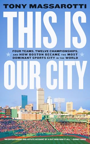 Stock image for This Is Our City: Four Teams, Twelve Championships, and How Boston Became the Most Dominant Sports City in the World for sale by More Than Words