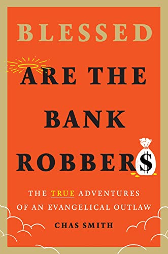 9781419754739: Blessed Are the Bank Robbers: The True Adventures of an Evangelical Outlaw