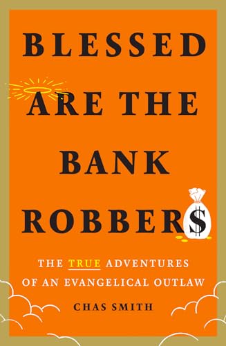 Imagen de archivo de Blessed Are the Bank Robbers: The True Adventures of an Evangelical Outlaw a la venta por SecondSale